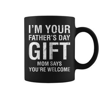 Im Your Fathers Day Gift Mom Says Youre Welcome Tee Shirt Coffee Mug | Mazezy