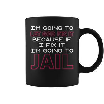Imma Let God Fix It Because If I Fix It Im Going To Jail Coffee Mug | Mazezy
