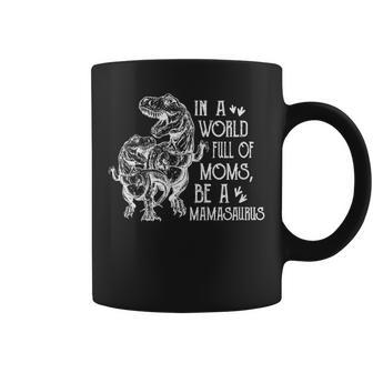 In A World Full Of Moms Be A Mamasaurus Mothers Day Gift Coffee Mug | Mazezy AU