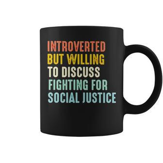 Introverted But Willing To Discuss Fighting For Social Justice Coffee Mug | Mazezy