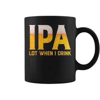 Ipa Lot When I Drink Funny Beer Lover Gift Coffee Mug | Mazezy