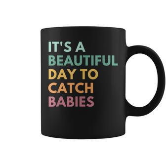 Its A Beautiful Day To Catch Babies Midwife Ld Nurse Coffee Mug | Mazezy
