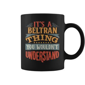 Its A Beltran Thing You Wouldnt Understand Coffee Mug - Seseable