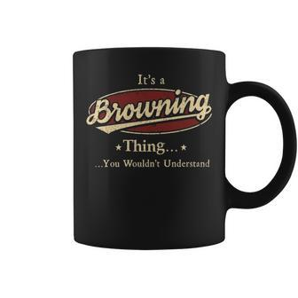 Its A Browning Thing You Wouldnt Understand Shirt Personalized Name Gifts T Shirt Shirts With Name Printed Browning Coffee Mug - Thegiftio