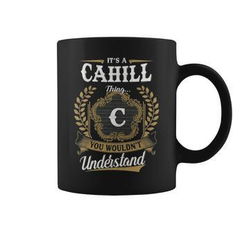 Its A Cahill Thing You Wouldnt Understand Personalized Last Name Cahill Family Crest Coat Of Arm Coffee Mug - Seseable