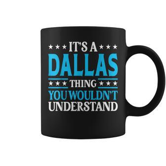 Its A Dallas Thing Wouldnt Understand Personal Name Dallas Coffee Mug - Seseable