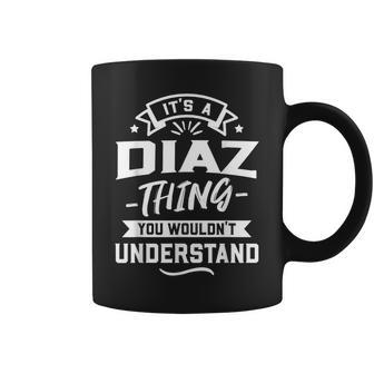 Its A Diaz Thing You Wouldnt Understand - Surname Gift Coffee Mug - Seseable