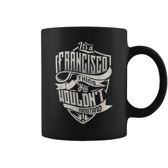 Its A Francisco Thing You Wouldnt Understand Classic Name Coffee Mug - Seseable