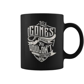 Its A Gomes Thing You Wouldnt Understand Classic Name Coffee Mug - Seseable