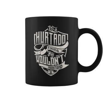 Its A Hurtado Thing You Wouldnt Understand Classic Name Coffee Mug - Seseable