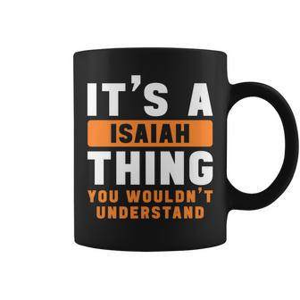 Its A Isaiah Thing You Wouldnt Understand Isaiah Name Coffee Mug - Seseable