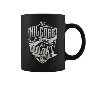Its A Kilgore Thing You Wouldnt Understand Classic Name Coffee Mug - Seseable