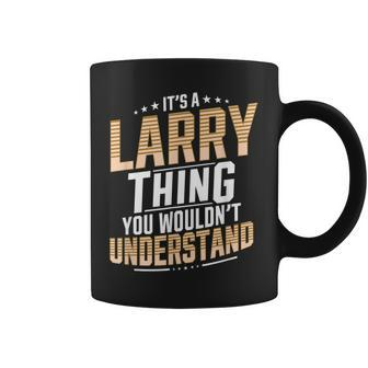 It’S A Larry Thing You Wouldn’T Understand Personal Name Coffee Mug - Seseable