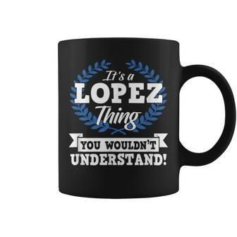 Its A Lopez Thing You Wouldnt Understand Name Coffee Mug - Seseable