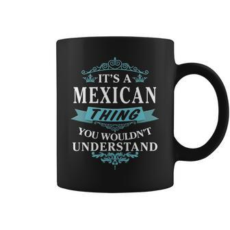 Its A Mexican Thing You Wouldnt Understand Mexican For Mexican Coffee Mug - Seseable