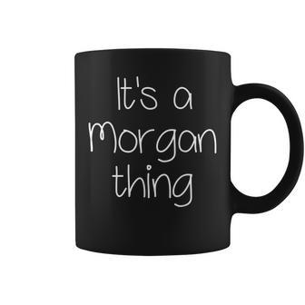 Its A Morgan Thing Funny Birthday Women Name Gift Idea Coffee Mug - Seseable