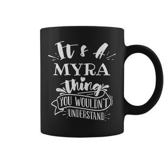 Its A Myra Thing You Wouldnt Understand Custom Name Coffee Mug - Seseable