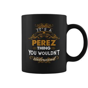 Its A Perez Thing You Wouldnt Understand - Perez T Shirt Perez Hoodie Perez Family Perez Tee Perez Name Perez Lifestyle Perez Shirt Perez Names Coffee Mug - Thegiftio UK