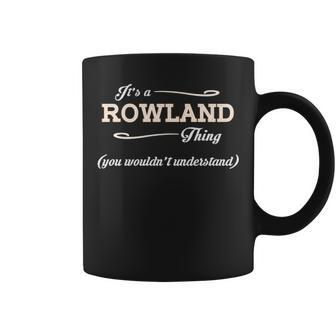 Its A Rowland Thing You Wouldnt Understand Rowland For Rowland Coffee Mug - Seseable