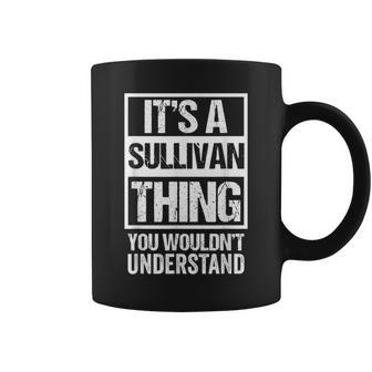 Its A Sullivan Thing You Wouldnt Understand - Family Name Coffee Mug - Seseable