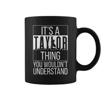 Its A Taylor Thing You Wouldnt Understand - Family Name  Coffee Mug