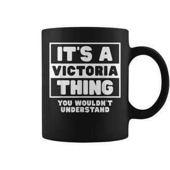 Its A Victoria Thing You Wouldnt Understand Victoria Name Coffee Mug - Seseable