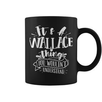 Its A Wallace Thing You Wouldnt Understand Custom Family Coffee Mug - Seseable