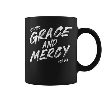 Its His Grace And Mercy For Me Funny Coffee Mug | Mazezy