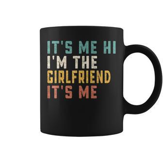 Its Me Hi Im The Girlfriend Its Me Funny Dad Girlfriend Coffee Mug | Mazezy
