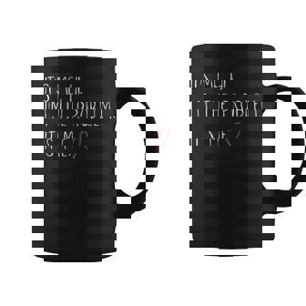 Its Me Hi Im The Problem Coffee Mug | Mazezy