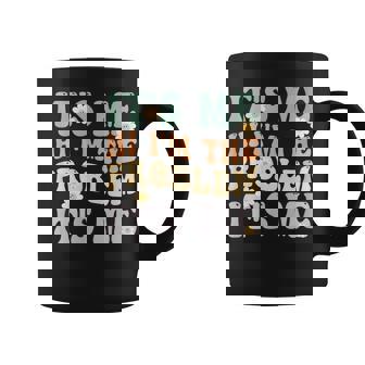 Its Me Hi Im The Problem Its Me Funny Make Problems Coffee Mug | Mazezy