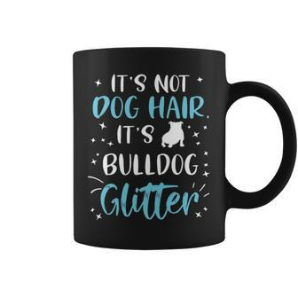 Its Not Dog Hair Its Bulldog Glitter Funny Bulldog Dog Mom Coffee Mug - Seseable