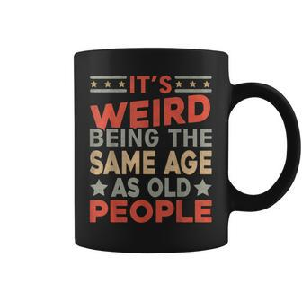 Its Weird Being The Same Age As Old People Funny Sarcastic Coffee Mug | Mazezy DE