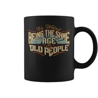 Its Weird Being The Same Age As Old People Funny Vintage Coffee Mug | Mazezy