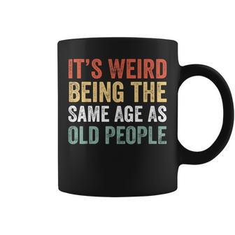 Its Weird Being The Same Age As Old People Sarcastic Retro Coffee Mug | Mazezy