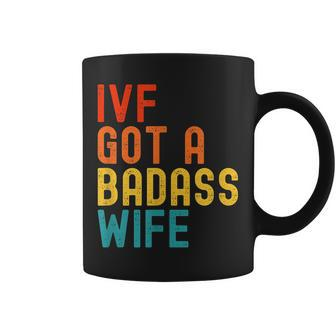 Ivf Dad Ivf Got A Badass Wife Coffee Mug - Seseable
