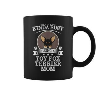 Kinda Busy Being A Toy Fox Terrier Mom Cute Gift Coffee Mug - Seseable