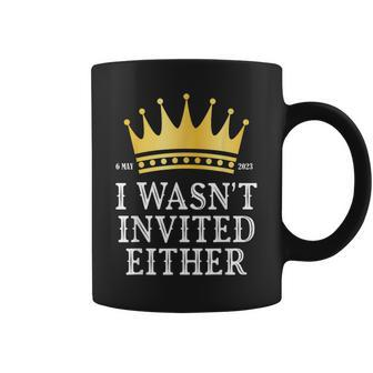 King Charles Iii I Wasnt Invited Eithe Coronation May 2023 Coffee Mug | Mazezy