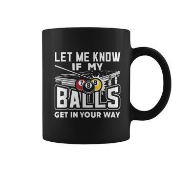 Let Me Know If My Balls Get In Your Way Billiards Pool V2 Coffee Mug - Thegiftio UK