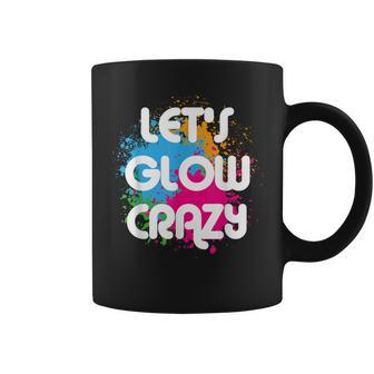 Lets Glow Crazy 80S Party Glow Party 80S Glow Party Squad Coffee Mug | Mazezy