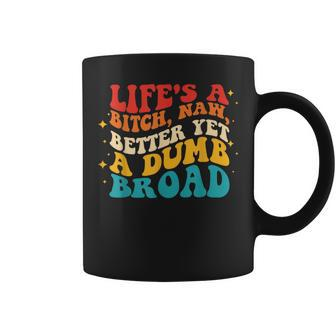 Lifes A Btch Naw Better Yet A Dumb Broad Quote Coffee Mug | Mazezy