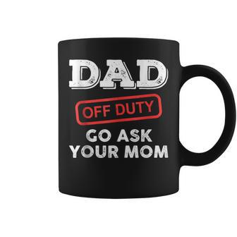 Mens Dad Off Duty Go Ask Your Mom Funny Dad Father Fathers Day Coffee Mug - Thegiftio UK