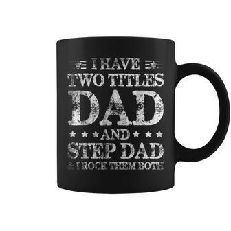 Mens Fathers Day I Have Two Titles Dad And Step-Dad Funny Coffee Mug - Seseable