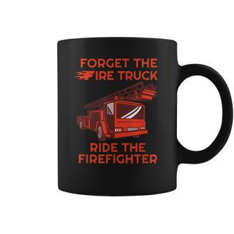Mens Forget The Fire Truck Ride The Firefighter Fireman Coffee Mug - Seseable
