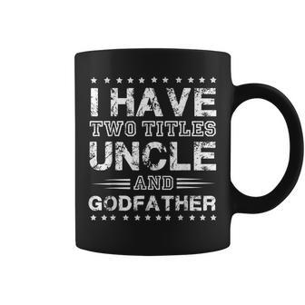 Mens Funny I Have Two Titles Uncle And Godfather Fathers Day Coffee Mug - Seseable