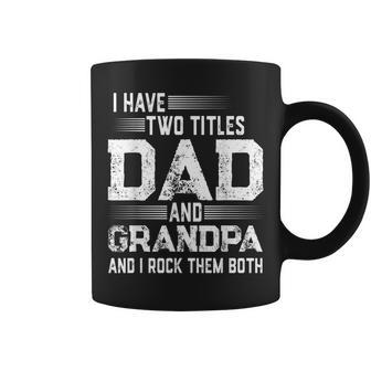 Mens Grandpa Clothing I Have Two Titles Dad And Grandpa Coffee Mug - Seseable