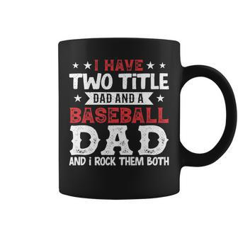 Mens I Have Two Title Dad And A Baseball Dad And I Rock Them Both Coffee Mug - Seseable