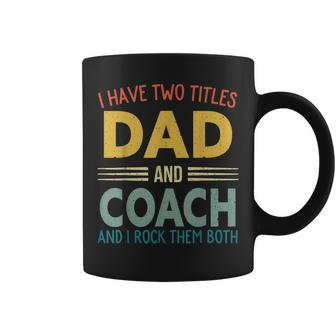 Mens I Have Two Titles Dad And Coach Vintage Fathers Day Family Coffee Mug - Seseable