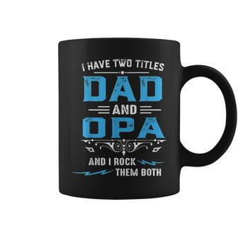 Mens I Have Two Titles Dad And Opa Fathers Day Funny Gift Coffee Mug - Seseable