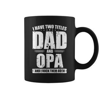 Mens I Have Two Titles Dad And Opa Funny Bday Fathers Day Gift Coffee Mug - Seseable